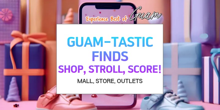 Decorative sign: 'GUAM-TASTIC FINDS SHOP, STROLL, SCORE!' with colorful gifts and shoes.