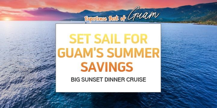 Set sail for Guam's summer savings: Big sunset dinner cruise.